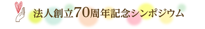 法人創立70周年記念シンポジウム