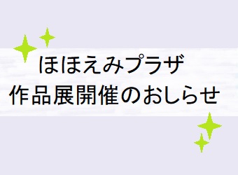 ほほえみプラザで作品展を開催します